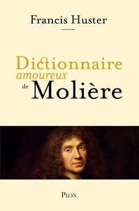Francis Huster et Alain Bouldouyre - Dictionnaire amoureux de Molière.