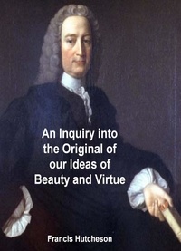 Francis Hutcheson - An Inquiry into the Original of Our Ideas of Beauty and Virtue.