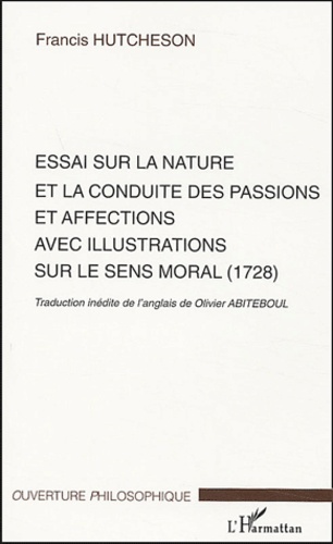 Francis Hutcheson - Essai sur la nature et la conduite des passions et affections avec illustrations sur le sens moral.