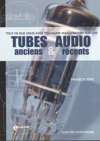 Francis Ibre - Tout ce que vous avez toujours voulu savoir sur les tubes audio anciens et récents - Vademecum de paléo-électronique.