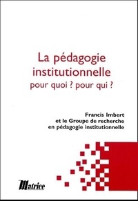 Francis Imbert et  Collectif - La pédagogie institutionnelle - Pour quoi ? pour qui ?.