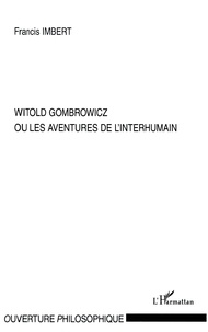 Francis Imbert - Witold Gombrowicz ou les aventures de l'interhumain.