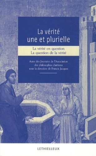 Francis Jacques - La vérité une et plurielle - Actes des journées de l'Association des philosophes chrétiens.