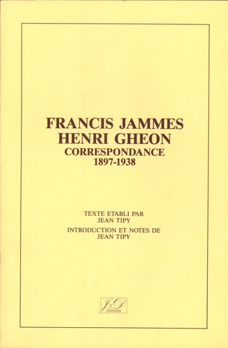Francis Jammes et Henri Ghéon - Correspondance Francis Jammes - Henri Ghéon (1897-1938).