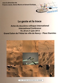Francis Janot et Denis Morin - Le geste et la trace - Actes du deuxième colloque international, 19, 20 et 21 juin 2013, Grand Salon de l'Hôtel de ville de Nancy - Place Stanislas.