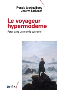 Francis Jauréguiberry et Jocelyn Lachance - Le voyageur hypermoderne, partir dans un monde connecté.