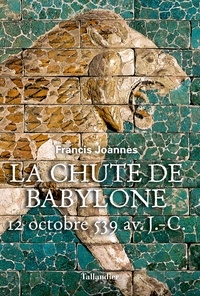 Francis Joannès - La chute de Babylone - 12 octobre 539 av. J.-C.