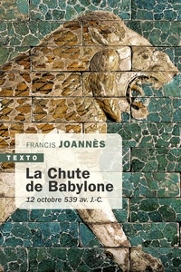 Francis Joannès - La Chute de Babylone - 12 octobre 539 av. J.-C..
