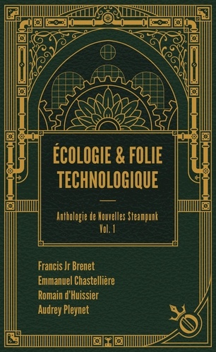Ecologie et folie technologique. Anthologie de nouvelles steampunk Volume 1