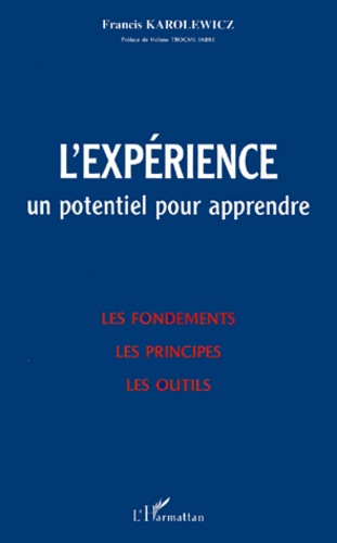 Francis Karolewicz - L'Experience, Un Potentiel Pour Apprendre. Les Fondements, Les Principes, Les Outils.