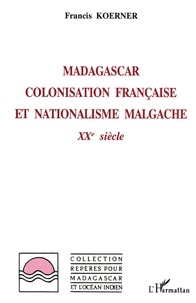 Francis Koerner - Madagascar - Colonisation française et nationalisme malgache, XXe siècle.