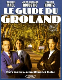 Francis Kuntz et Michael Kael - Le Guide Du Groland. Pays Joyeux, Accueillant Et Lache.