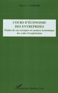 Francis L. Gamsore - Cours d'économie des entreprises : études de cas corrigées en analyse économique des coûts d'exploitation.