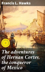 The adventures of Hernan Cortes, the conqueror of Mexico