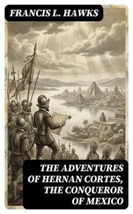 The adventures of Hernan Cortes, the conqueror of Mexico