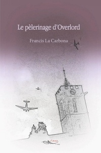 Francis La Carbona - Le pèlerinage d'Overlord.