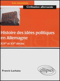 Francis Lachaise - Histoire des idées politiques en Allemagne XIXe et XXe siècles.