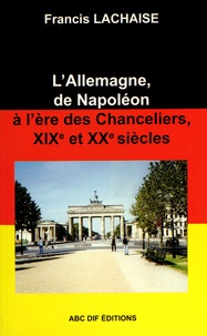 Francis Lachaise - L'Allemagne, de Napoléon à l'ère des chanceliers, XIXe et XXe siècles.