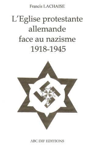 Francis Lachaise - L'Eglise protestante allemande face au nazisme 1918-1945.