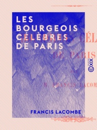 Francis Lacombe - Les Bourgeois célèbres de Paris - Histoire de la bourgeoisie de Paris.