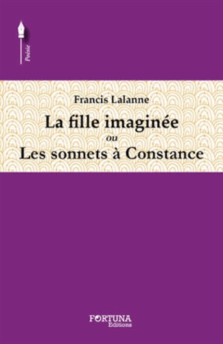 Francis Lalanne - La fille imaginée ou Les sonnets à Constance.