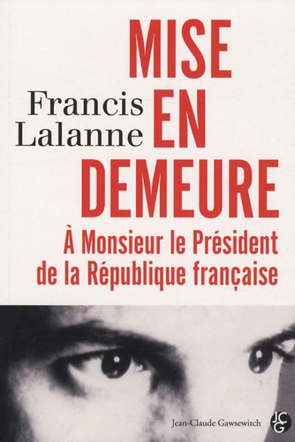 Francis Lalanne - Mise en demeure à Monsieur le Président de la République françaie - Les Carnets d'Archiloqque, Tome 1.