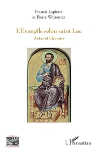 Francis Lapierre et Pierre Watremez - L'Evangile selon saint Luc - Actes et discours.