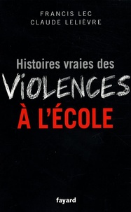 Francis Lec et Claude Lelièvre - Histoires vraies des violences à l'école.