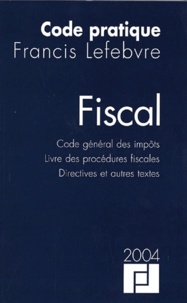  Francis Lefebvre - Code pratique Fiscal 2004 - Code général des impôts Livre des procédures fiscales Directives et autres textes.