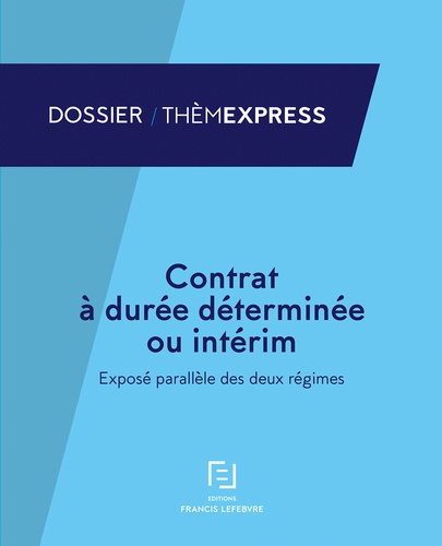  Francis Lefebvre - Contrat à durée déterminée ou intérim - Exposé parallèle des deux régimes.