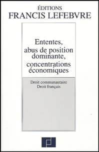 Francis Lefebvre - Ententes, abus de position dominante, concentrations économiques - Droit communautaire, Droit français.
