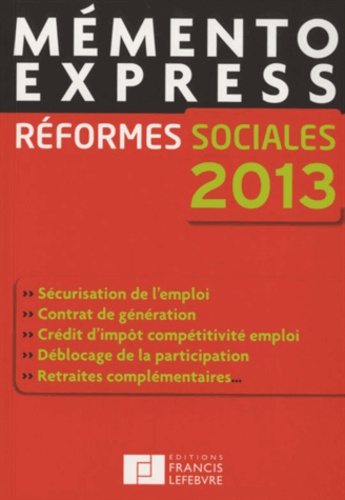  Francis Lefebvre - Réformes sociales - Sécurisation de l'emploi, contrat de génération, crédit d'impôt compétitivité emploi, déblocage de la participation, retraites complémentaires....