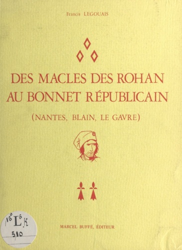 Des macles des Rohan au bonnet républicain. Nantes, Blain, Le Gavre