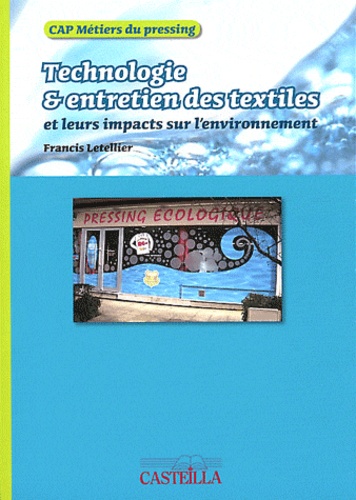 Francis Letellier - Technologie et entretien des textiles CAP Métiers du pressing - Leurs impacts sur l'environnement.