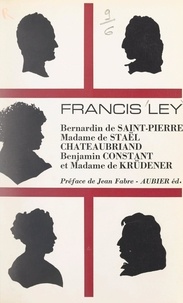 Francis Ley et Jean Fabre - Bernardin de Saint-Pierre, Madame de Staël, Chateaubriand, Benjamin Constant et Madame de Krüdener - D'après des documents inédits.