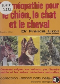 Francis Lizon et Yannick Mouré - L'homéopathie pour le chien, le chat et le cheval - Comment soigner vos animaux par l'homéopathie et les autres médecines naturelles.