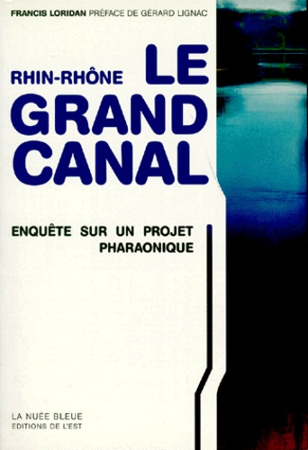 Francis Loridan - Rhin-Rhone Le Grand Canal. Enquete Sur Un Projet Pharaonique.