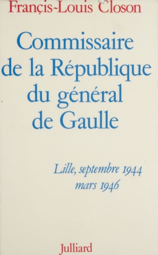 Commissaire de la République du général de Gaulle. Lille, septembre 1944-mars 1946