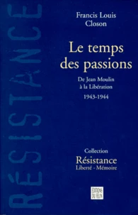 Le Temps Des Passions. De Jean Moulin A La Liberation 1943-1944