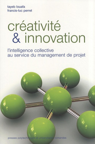 Francis-Luc Perret et Tayeb Louafa - Créativité et innovation - L'intelligence collective au service du management de projets.