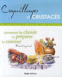 Francis Lucquiaud et Laurent Bonnet - Coquillages et crustacés - Comment les choisir, les préparer, les cuisiner.