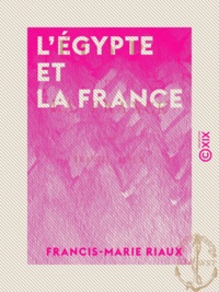 Francis-Marie Riaux - L'Égypte et la France.