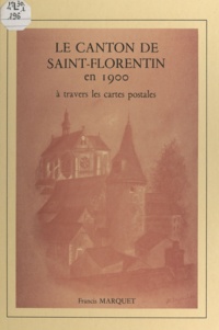 Francis Marquet - Le canton de Saint-Florentin en 1900 à travers les cartes postales.