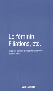 Le féminin Filiations, etc - Actes des journées détudes Françoise Dolto organisées par lassociation Archives et Documentation Françoise Dolto.pdf