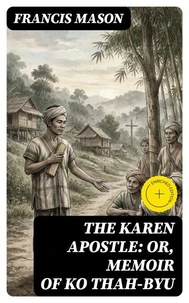 The Karen Apostle: or, Memoir of Ko Thah-byu