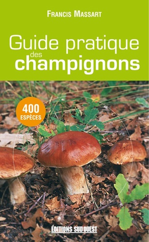 Francis Massart - Guide pratique des champignons - 400 Espèces décrites.