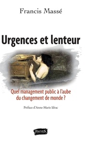 Francis Massé - Urgences et lenteur - Quel management public à l'aube du changement de monde ?.