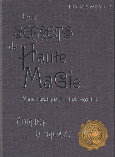 Francis Melville - Les secrets de hautes magie - Manuel pratique de rituels occultes.