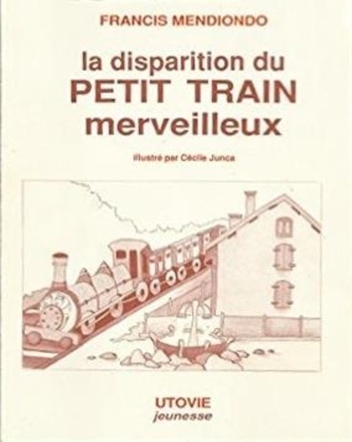 Francis Mendiondo - La disparition du petit train merveilleux. suivi de Un chef-d'oeuvre à l'abandon dans la vallée d'Aspe.