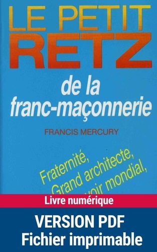 Francis Mercury - Le Petit Retz de la franc-maçonnerie - Fraternité, grades, grands architecte, humanité, pouvoir mondial, symboles, etc..